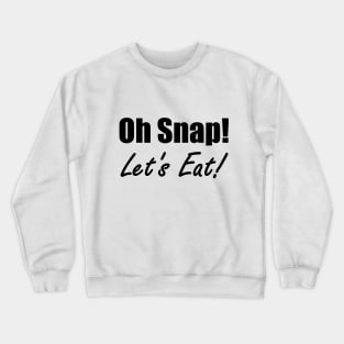 Oh Snap! Let's Eat! Crewneck Sweatshirt